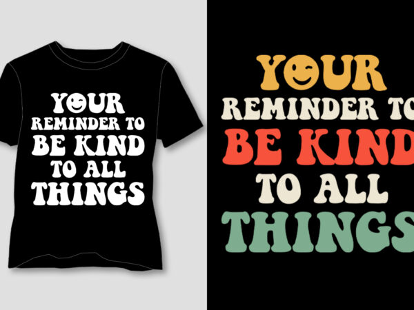 Your reminder to be kind to all things t-shirt design