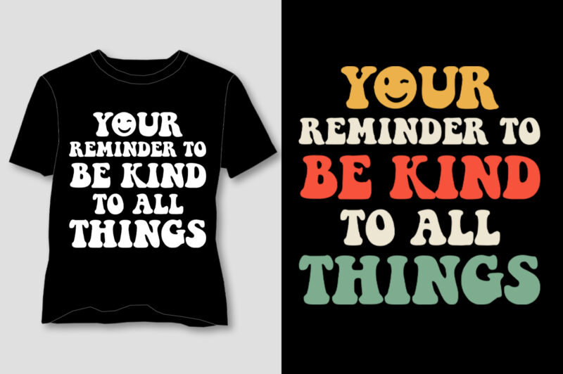 Your Reminder to Be Kind To All Things T-Shirt Design