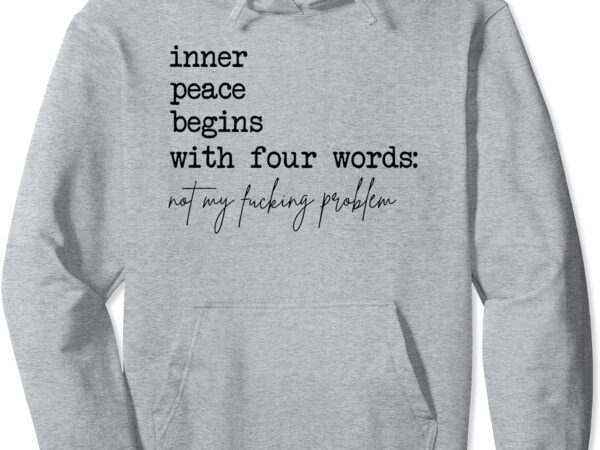 Inner peace begins with four words pullover hoodie t shirt design for sale