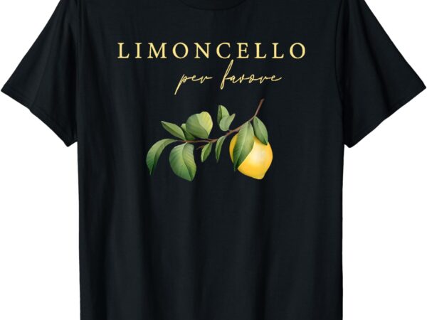 Limoncello per favore t-shirt