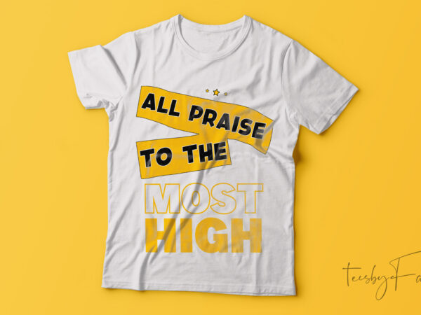 All praise to the most most high | typography t-shirt design.