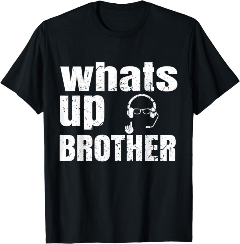 whats up brother funny streamer whats up whatsup brother T-Shirt