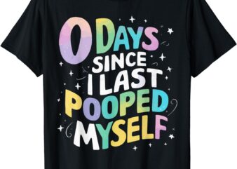 0 Days Since I Last Pooped Myself T-Shirt