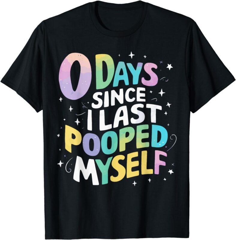 0 Days Since I Last Pooped Myself T-Shirt