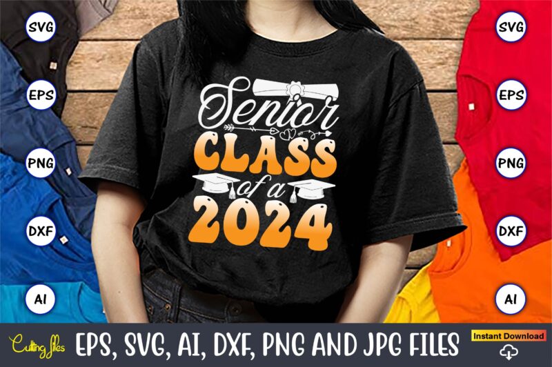 Senior Class Of A 2024,Graduation, Graduation svg Bundle, Proud of the Graduate svg, Graduation Family svg, Graduation Shirt Design svg, png