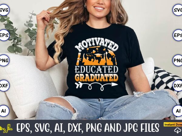 Motivated educated graduated,graduation, graduation svg bundle, proud of the graduate svg, graduation family svg, graduation shirt design sv