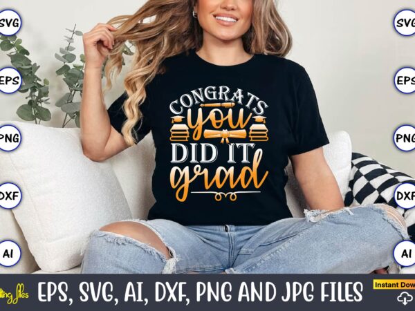 Congrats you did it grad,graduation, graduation svg bundle, proud of the graduate svg, graduation family svg, graduation shirt design svg, p