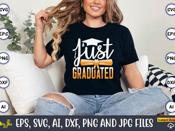 Just graduated,graduation, graduation svg bundle, proud of the graduate svg, graduation family svg, graduation shirt design svg, png, cut fi