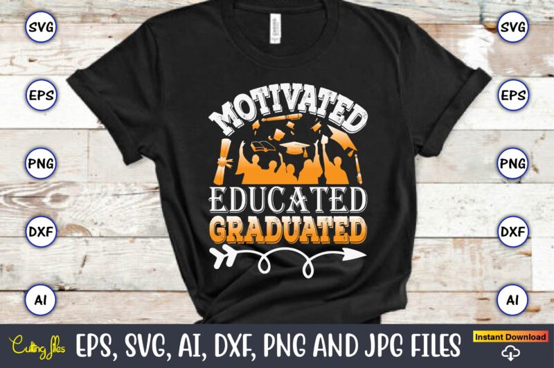 Motivated Educated Graduated,Graduation, Graduation svg Bundle, Proud of the Graduate svg, Graduation Family svg, Graduation Shirt Design sv