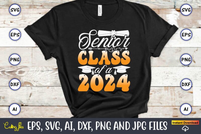 Senior Class Of A 2024,Graduation, Graduation svg Bundle, Proud of the Graduate svg, Graduation Family svg, Graduation Shirt Design svg, png