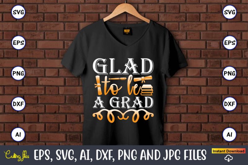 Glad To Be A Grad,Graduation, Graduation svg Bundle, Proud of the Graduate svg, Graduation Family svg, Graduation Shirt Design svg, png, Cut