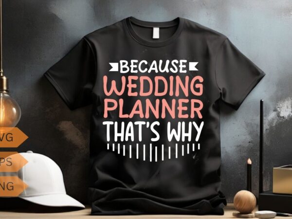 Because i’m the wedding planner event wedding planner t-shirt design vector, wedding planner marriage, funny, christmas, wedding, planner,