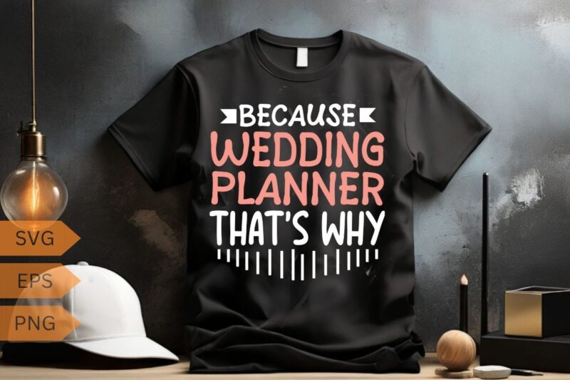 Because I’m The Wedding Planner Event Wedding Planner T-Shirt design vector, Wedding Planner Marriage, funny, christmas, wedding, planner,