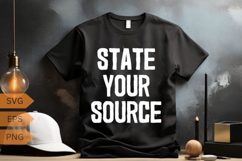 state your source t shirt design vector