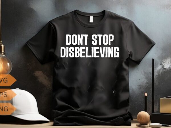 Don’t stop disbelieving t shirt design vector