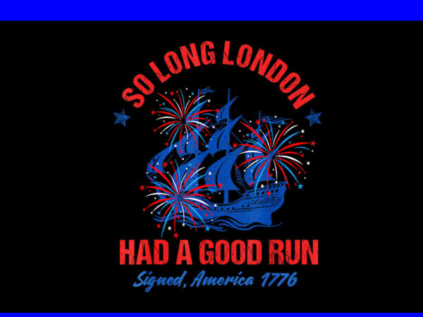 So long london had a good run png, 4th of july png t shirt template vector