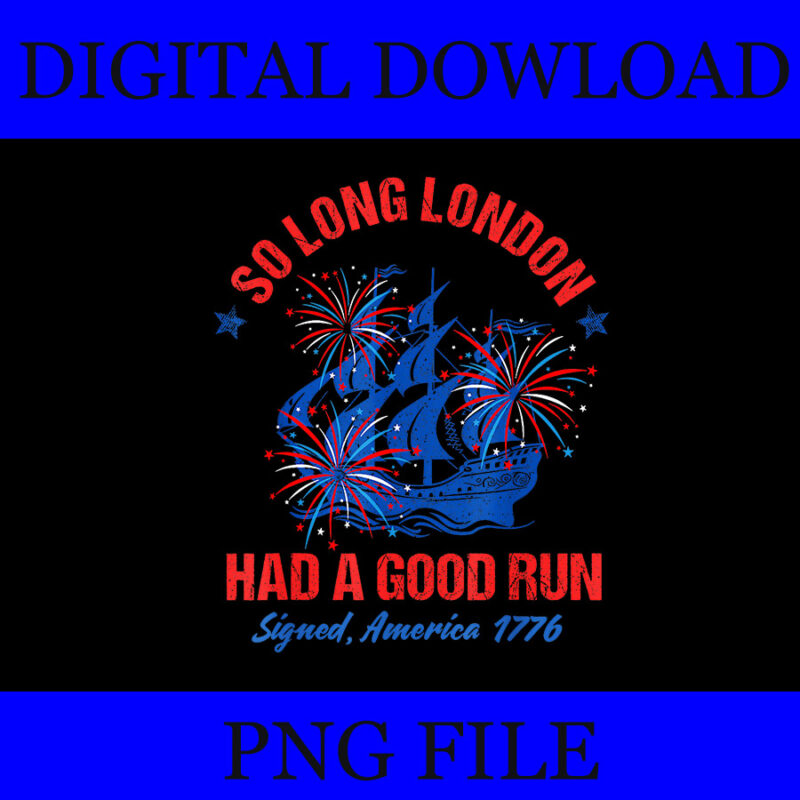 So Long London Had A Good Run PNG, 4TH Of July PNG