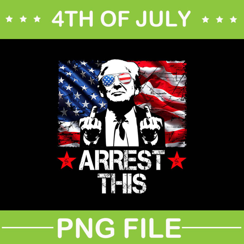 Trump Arrest This American Flag 4th Of July PNG, Trump Arrest This PNG, Trump 4th Of July PNG