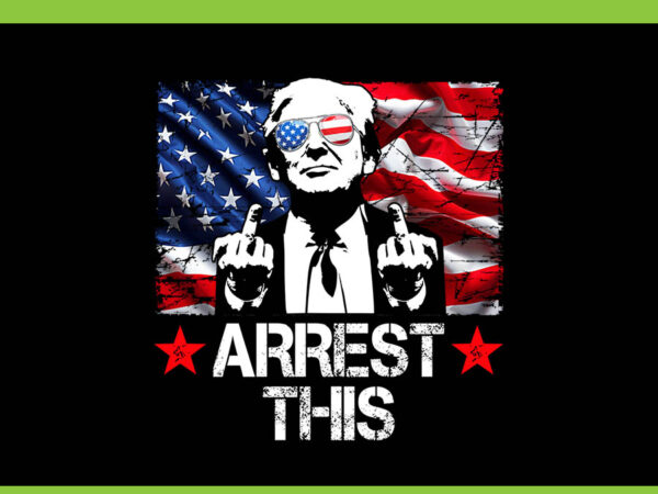 Trump arrest this american flag 4th of july png, trump arrest this png, trump 4th of july png t shirt designs for sale