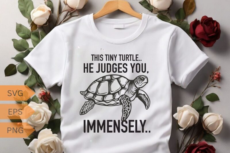 THIS TINY TURTLE. HE JUDGES YOU, IMMENSELY.. cute sea turtle T-shirt design vector, funny cute sea turtle, turtle T-shirt design, turtle