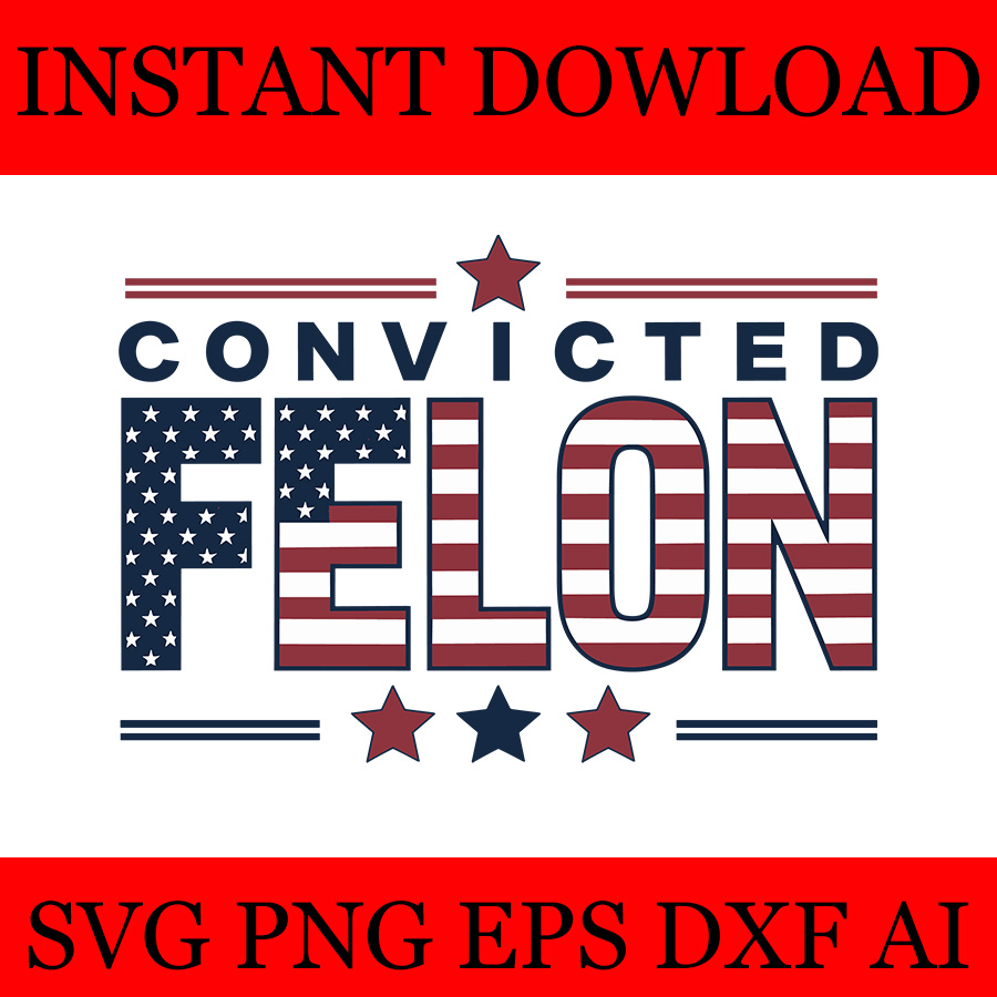 Trump 2024 Convicted Felon SVG, Convicted Felon SVG - Buy t-shirt designs