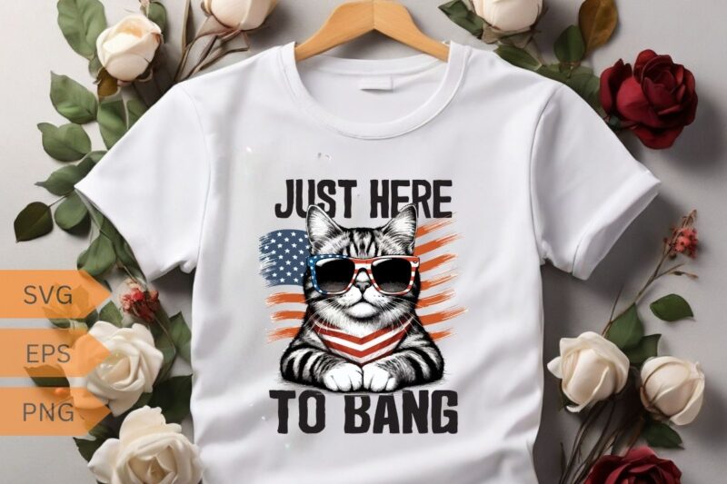 Just Here To Bang shirt, USA Flag, Funny 4th Of July Cat Lover T-Shirt design vector, 4th, july, cat, beer, bang, funny, usa, flag, lover