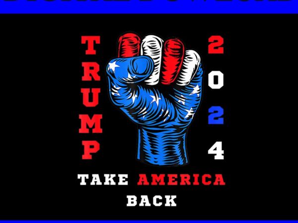 Take america back 2024 png, vote trump republicans png t shirt designs for sale