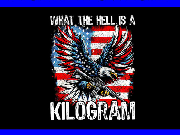 What the hell is a kilogram george washington png, eagle 4th of july png t shirt design for sale