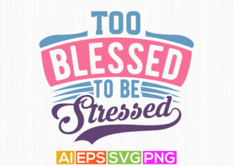 too blessed to be stressed christian t shirt graphic, bible verse jesus lettering quote art