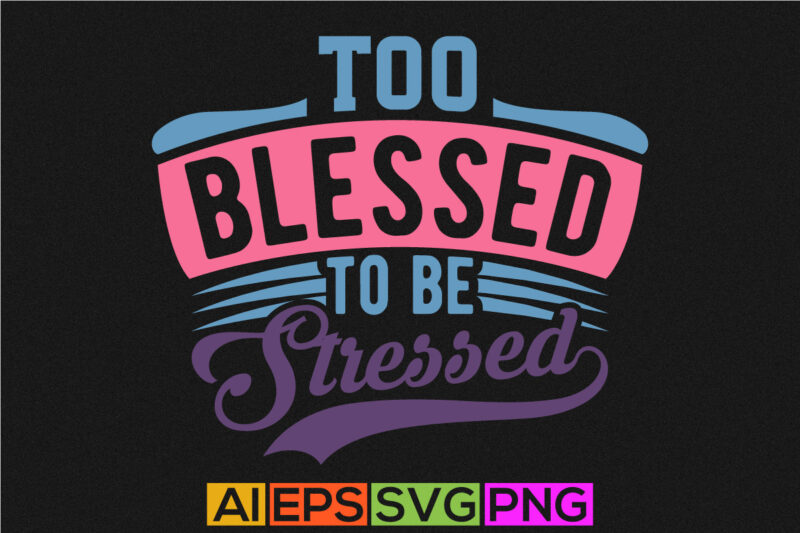 too blessed to be stressed christian t shirt graphic, bible verse jesus lettering quote art