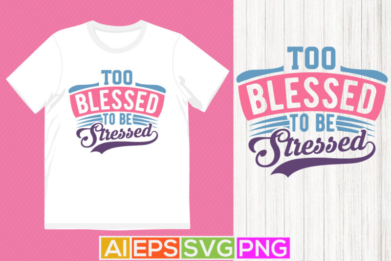 too blessed to be stressed christian t shirt graphic, bible verse jesus lettering quote art