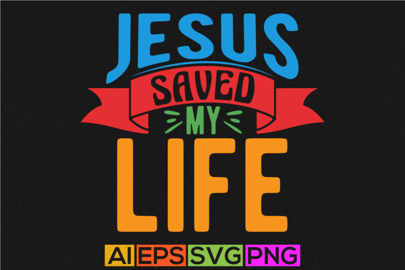 jesus saved my life, celebration christian greeting graphic, celebration gift christian isolated clothing