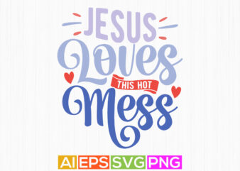 jesus loves this hot mess, positive life jesus symbol tee graphic, abstract graphic for jesus vintage style design