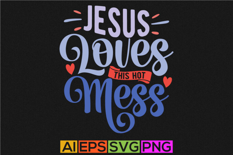 jesus loves this hot mess, positive life jesus symbol tee graphic, abstract graphic for jesus vintage style design