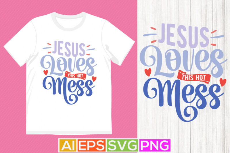 jesus loves this hot mess, positive life jesus symbol tee graphic, abstract graphic for jesus vintage style design