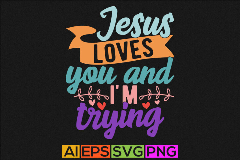 jesus loves you and i’m trying handwritten vintage style design, funny greeting jesus lover t shirt template