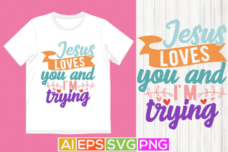 jesus loves you and i’m trying handwritten vintage style design, funny greeting jesus lover t shirt template