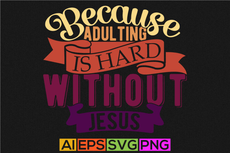 because adulting is hard without jesus graphic design clothing, christian t shirt craft typography silhouette graphic art