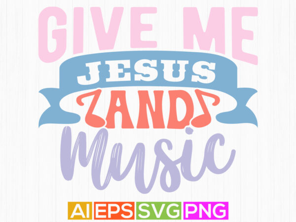 Give me jesus and music religion handwritten inspirational graphic t shirt, jesus lover lettering phrase vintage style design