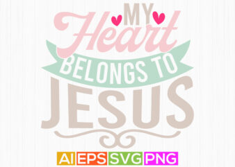 My Heart Belongs To Jesus, Heart Love Jesus Gift Shirt, Belongs To Jesus Graphic Inspirational Design