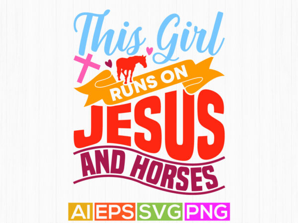 This girl runs on jesus and horses handwritten graphic design, horses lover animals wildlife jesus greeting template