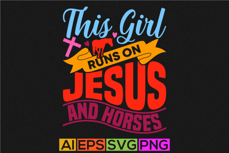 this girl runs on jesus and horses handwritten graphic design, horses lover animals wildlife jesus greeting template