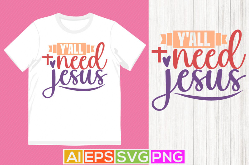 y’all need jesus, christian lettering, sublimation design, jesus shirt designs faith vector clipart