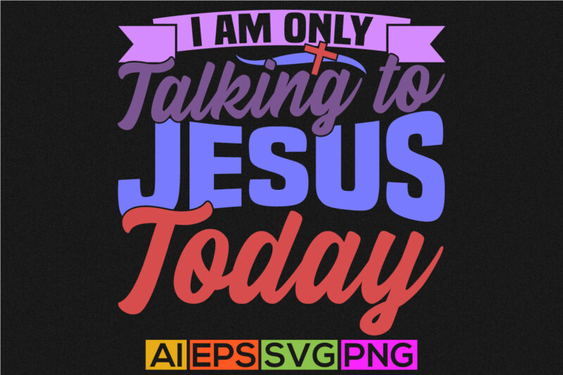 i am only talking to jesus today motivational greeting, jesus handwritten gift t shirt illustration design