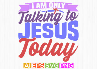i am only talking to jesus today motivational greeting, jesus handwritten gift t shirt illustration design