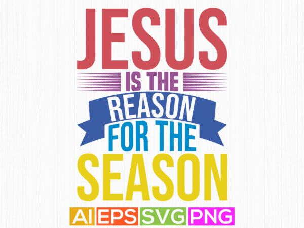 Jesus is the reason for the season inspirational t shirt quote, jesus reason inspirational say typography t shirt