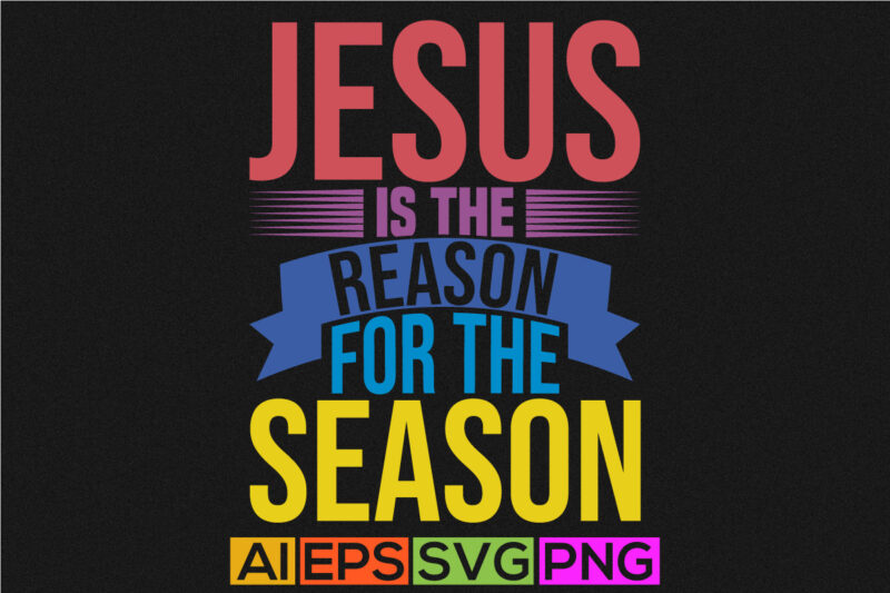 jesus is the reason for the season inspirational t shirt quote, jesus reason inspirational say typography t shirt