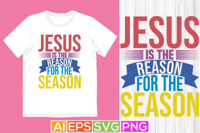 jesus is the reason for the season inspirational t shirt quote, jesus reason inspirational say typography t shirt