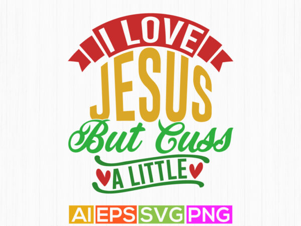 I love jesus but cuss a little religious symbol typography gift t shirt say vector design