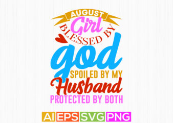 august girl blessed by god spoiled by my husband protected by both isolated lettering t shirt design, blessed husband typography vintage tee
